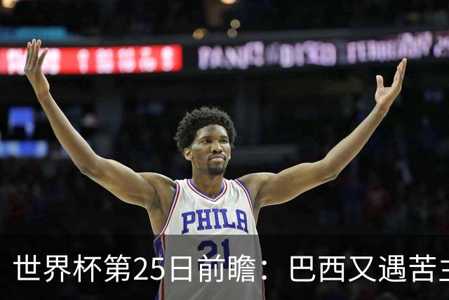 世界杯第25日前瞻：巴西又遇苦主挪威 英格兰挑战魔鬼主场