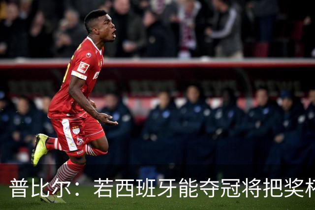 普比尔：若西班牙能夺冠将把奖杯纹在身上 葡萄牙不好对付