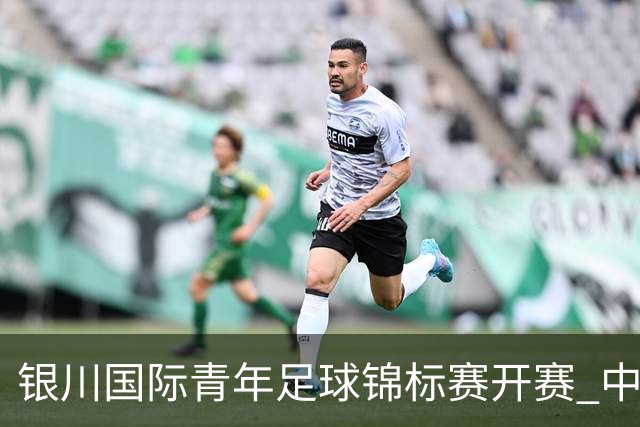 银川国际青年足球锦标赛开赛 中国U17男足取得“开门红”
